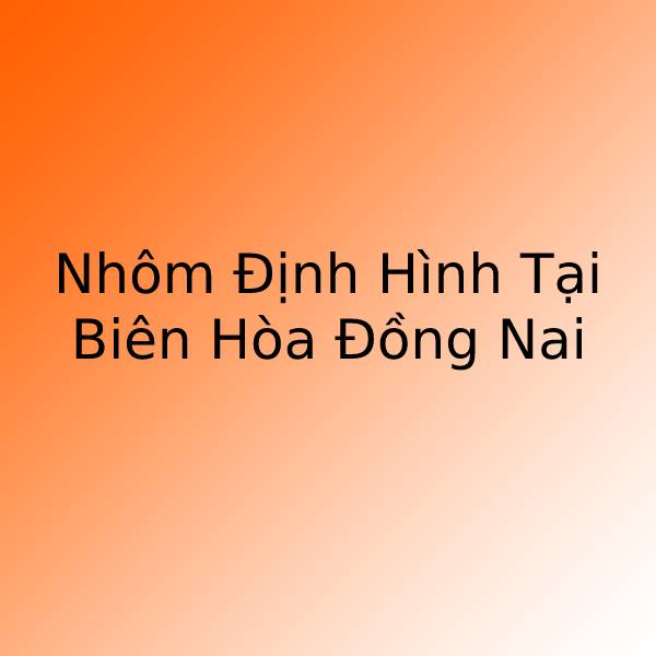 nhom-dinh-hinh-dong-nai